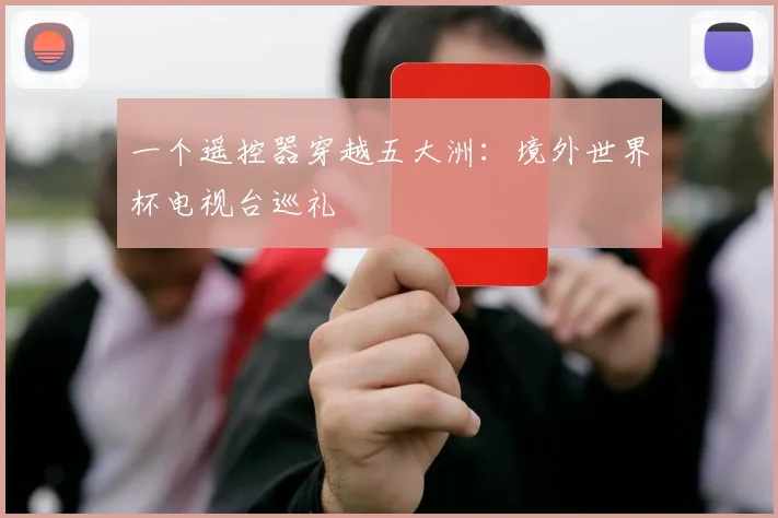 一个遥控器穿越五大洲：境外世界杯电视台巡礼