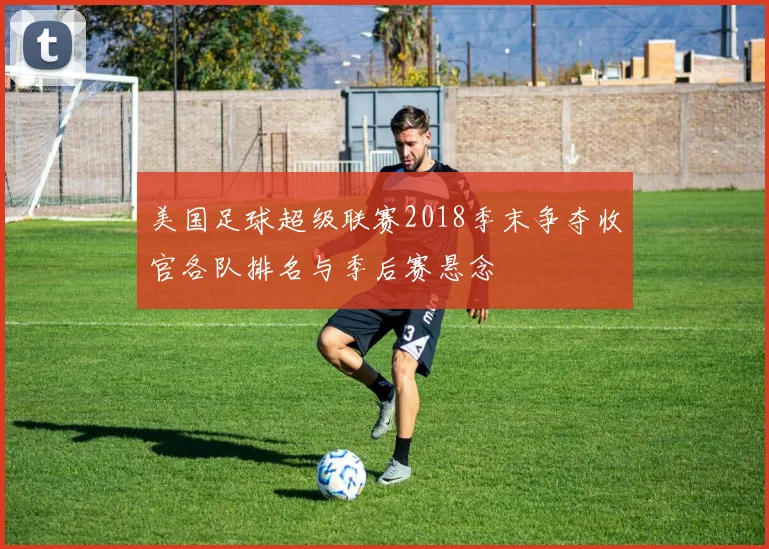 美国足球超级联赛2018季末争夺收官各队排名与季后赛悬念