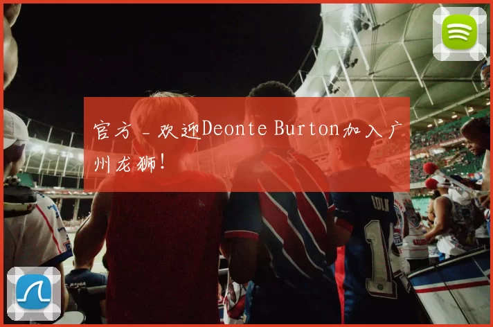 官方 _ 欢迎Deonte Burton加入广州龙狮！