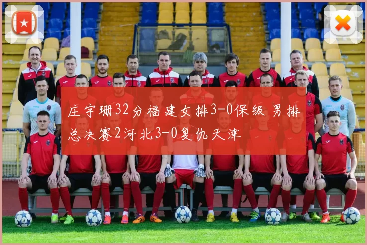 庄宇珊32分福建女排3-0保级 男排总决赛2河北3-0复仇天津