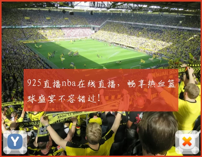 925直播nba在线直播，畅享热血篮球盛宴不容错过！